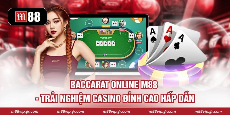 Baccarat Online M88 - Trải Nghiệm Casino Đỉnh Cao Hấp Dẫn