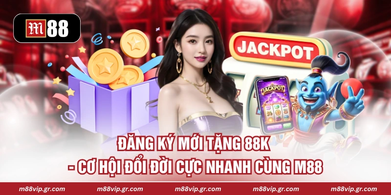 Đăng Ký Mới Tặng 88K - Cơ Hội Đổi Đời Cực Nhanh Cùng M88