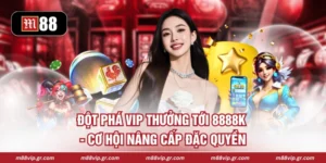 Đột Phá VIP Thưởng Tới 8888K - Cơ Hội Nâng Cấp Đặc Quyền