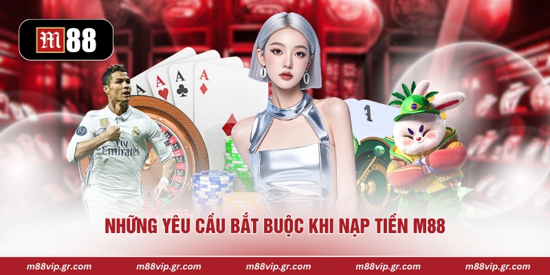 Những yêu cầu bắt buộc khi nạp tiền M88