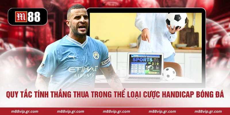 Quy tắc tính thắng thua trong thể loại cược handicap bóng đá 