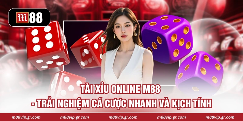 Tài Xỉu Online M88 - Trải Nghiệm Cá Cược Nhanh Và Kịch Tính