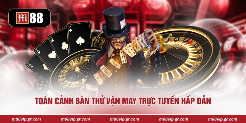 Toàn cảnh bàn thử vận may trực tuyến hấp dẫn